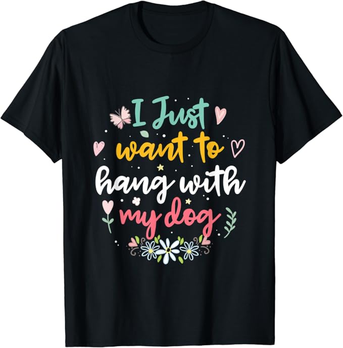 i just want to hang with my dog shirt